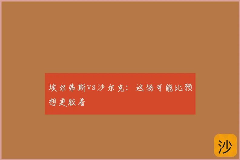 埃尔弗斯vs沙尔克：这场可能比预想更胶着
