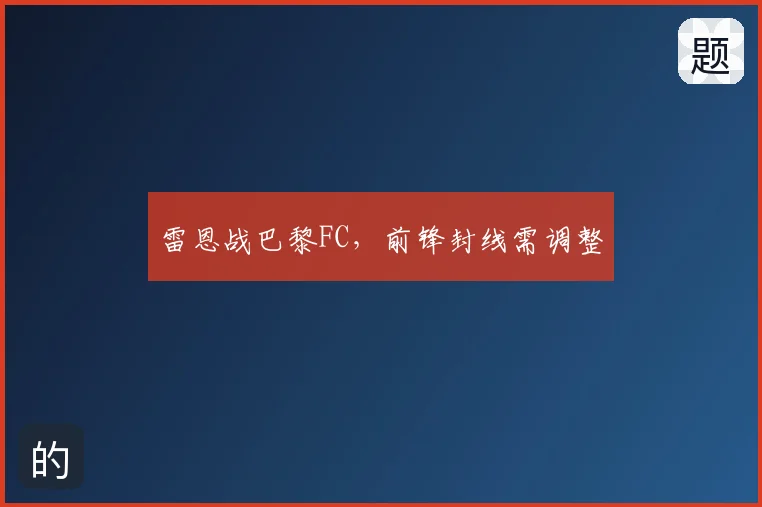 雷恩战巴黎FC,前锋封线需调整